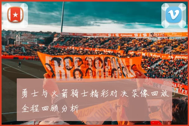 勇士与火箭骑士精彩对决录像回放全程回顾分析